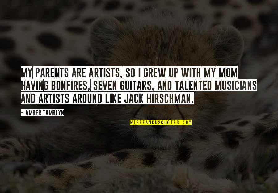 Jack Hirschman Quotes By Amber Tamblyn: My parents are artists, so I grew up