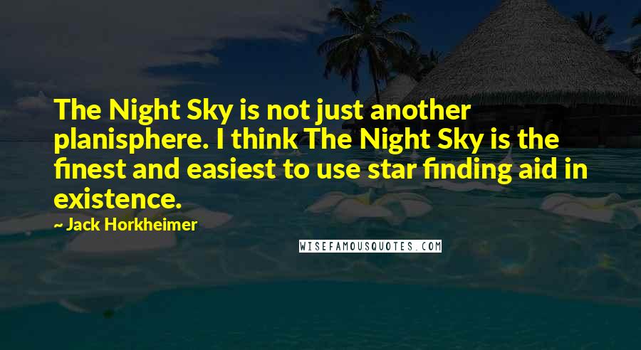 Jack Horkheimer quotes: The Night Sky is not just another planisphere. I think The Night Sky is the finest and easiest to use star finding aid in existence.