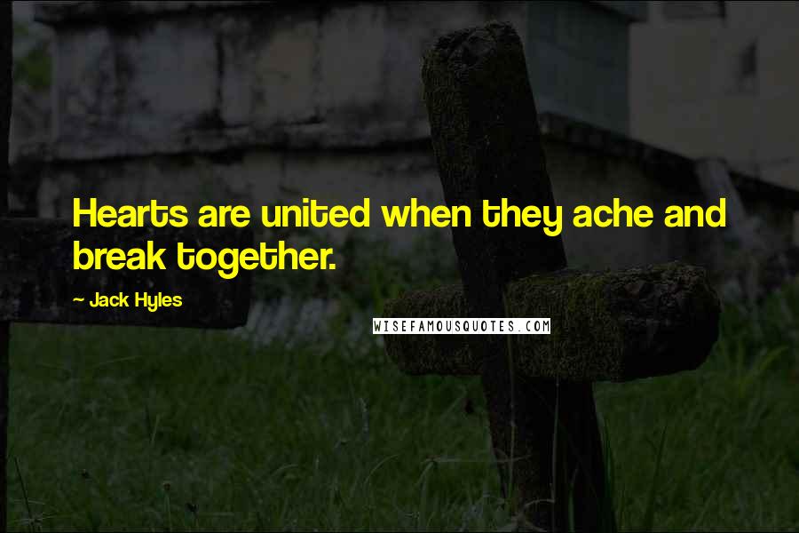 Jack Hyles quotes: Hearts are united when they ache and break together.