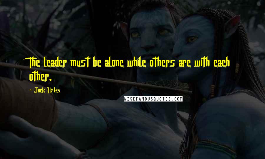 Jack Hyles quotes: The leader must be alone while others are with each other.
