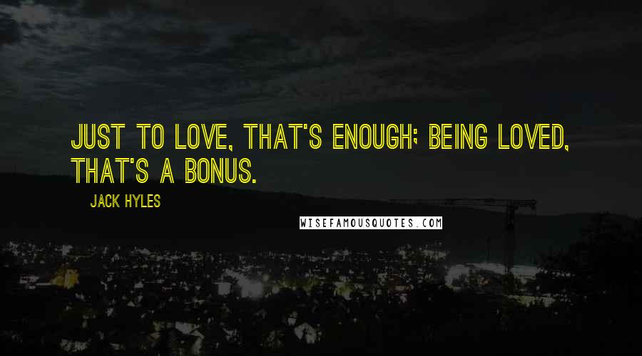 Jack Hyles quotes: Just to love, that's enough; being loved, that's a bonus.