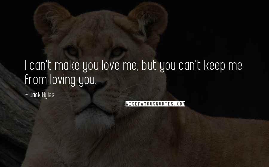 Jack Hyles quotes: I can't make you love me, but you can't keep me from loving you.