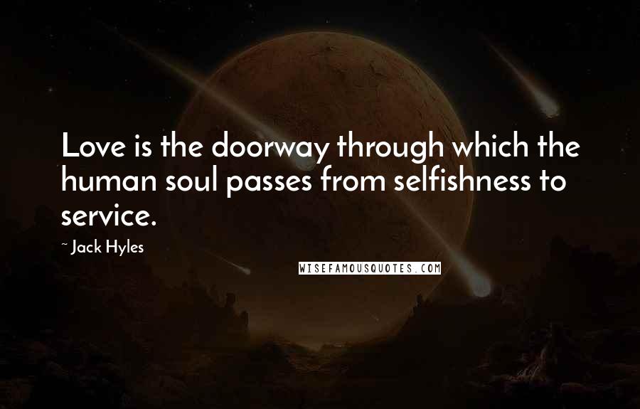 Jack Hyles quotes: Love is the doorway through which the human soul passes from selfishness to service.