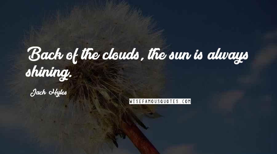 Jack Hyles quotes: Back of the clouds, the sun is always shining.