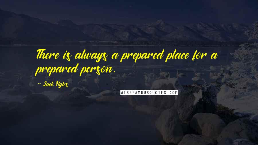 Jack Hyles quotes: There is always a prepared place for a prepared person.