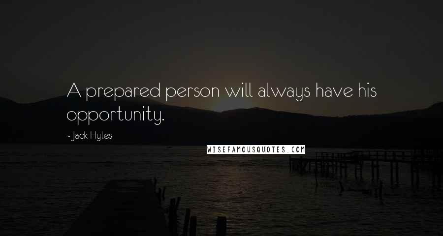 Jack Hyles quotes: A prepared person will always have his opportunity.