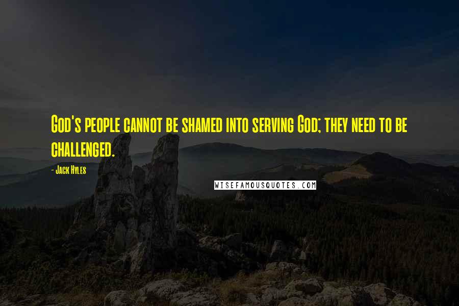 Jack Hyles quotes: God's people cannot be shamed into serving God; they need to be challenged.