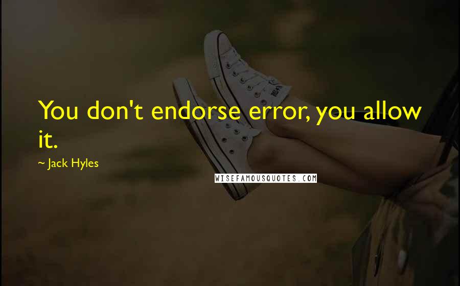 Jack Hyles quotes: You don't endorse error, you allow it.