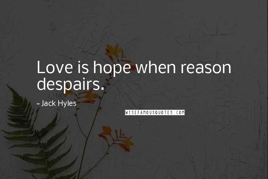 Jack Hyles quotes: Love is hope when reason despairs.