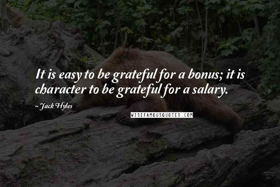 Jack Hyles quotes: It is easy to be grateful for a bonus; it is character to be grateful for a salary.