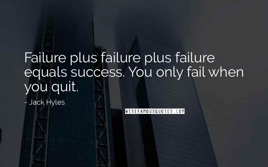 Jack Hyles quotes: Failure plus failure plus failure equals success. You only fail when you quit.