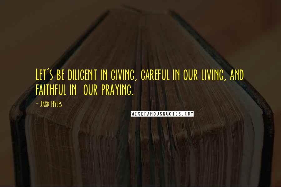 Jack Hyles quotes: Let's be diligent in giving, careful in our living, and faithful in our praying.