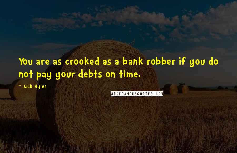 Jack Hyles quotes: You are as crooked as a bank robber if you do not pay your debts on time.