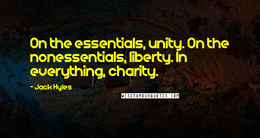 Jack Hyles quotes: On the essentials, unity. On the nonessentials, liberty. In everything, charity.