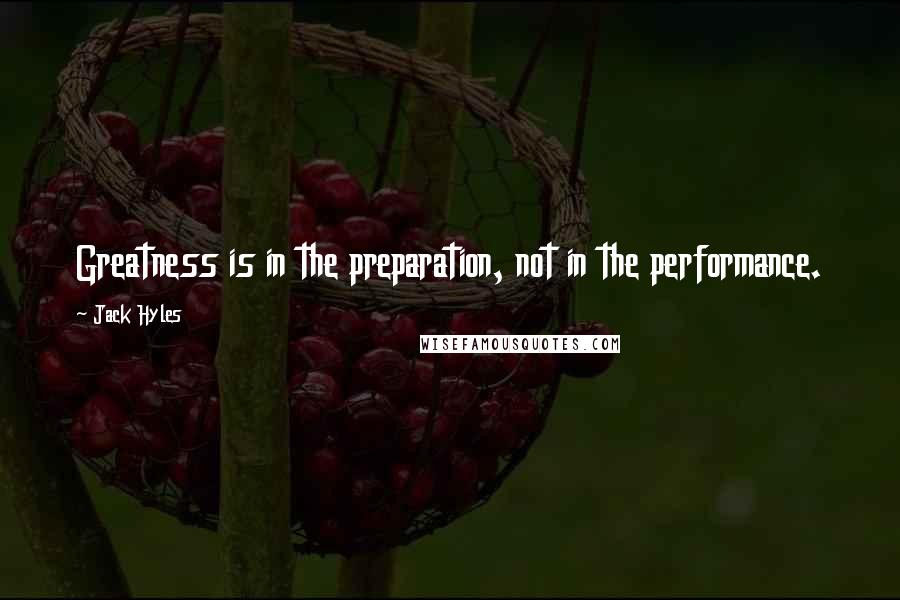 Jack Hyles quotes: Greatness is in the preparation, not in the performance.