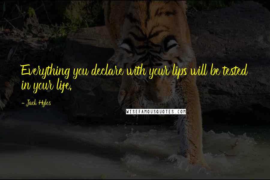 Jack Hyles quotes: Everything you declare with your lips will be tested in your life.