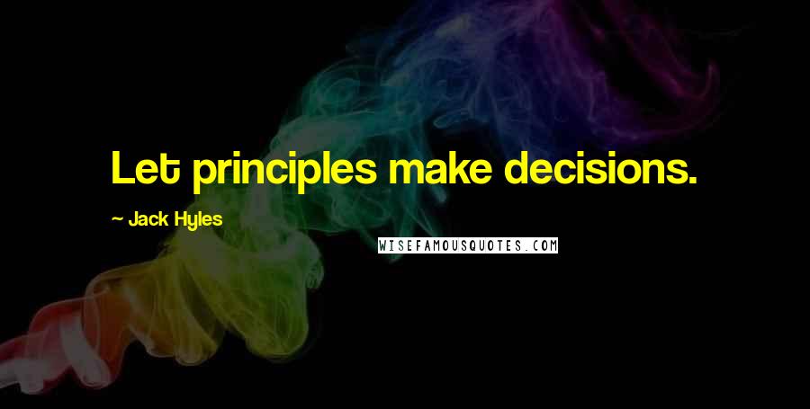Jack Hyles quotes: Let principles make decisions.