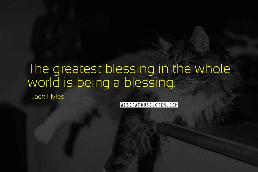 Jack Hyles quotes: The greatest blessing in the whole world is being a blessing.