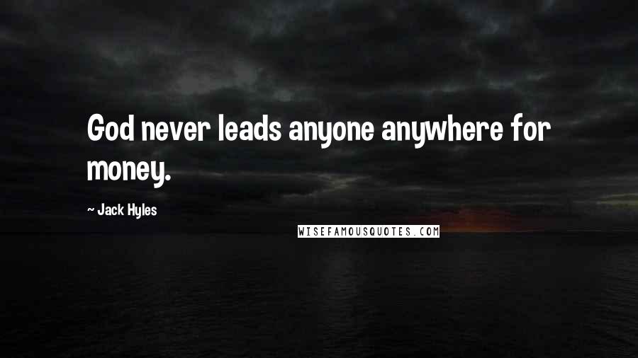 Jack Hyles quotes: God never leads anyone anywhere for money.