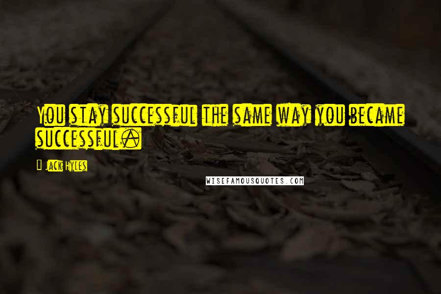 Jack Hyles quotes: You stay successful the same way you became successful.