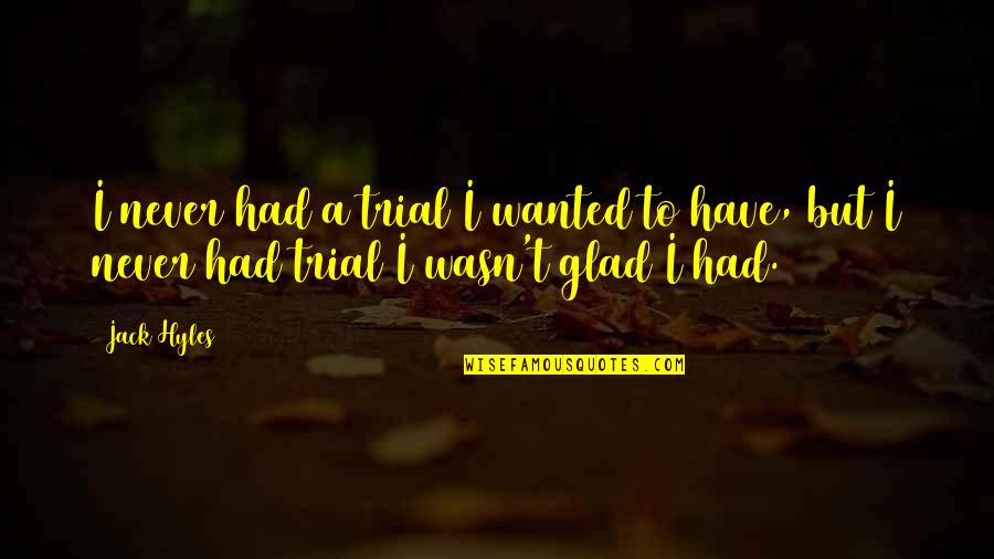 Jack Hyles Quotes By Jack Hyles: I never had a trial I wanted to