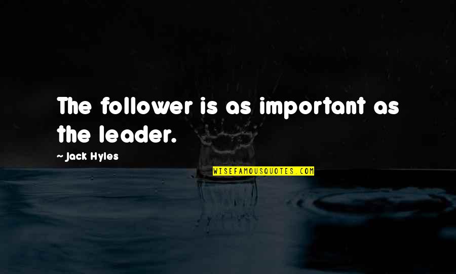 Jack Hyles Quotes By Jack Hyles: The follower is as important as the leader.