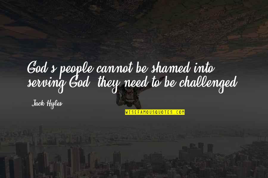 Jack Hyles Quotes By Jack Hyles: God's people cannot be shamed into serving God;