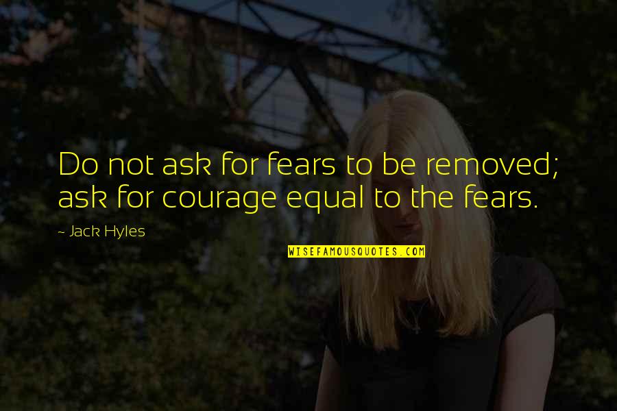 Jack Hyles Quotes By Jack Hyles: Do not ask for fears to be removed;