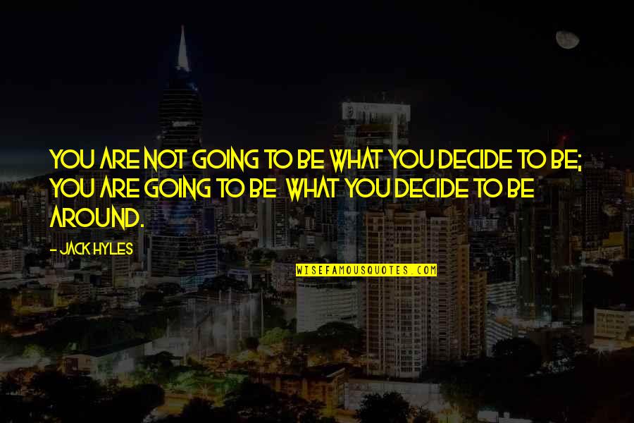 Jack Hyles Quotes By Jack Hyles: You are not going to be what you