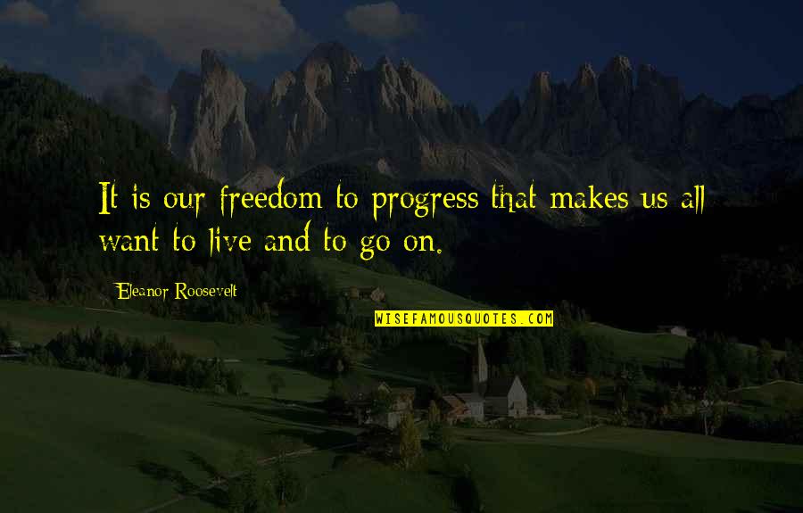 Jack Il Bello Quotes By Eleanor Roosevelt: It is our freedom to progress that makes