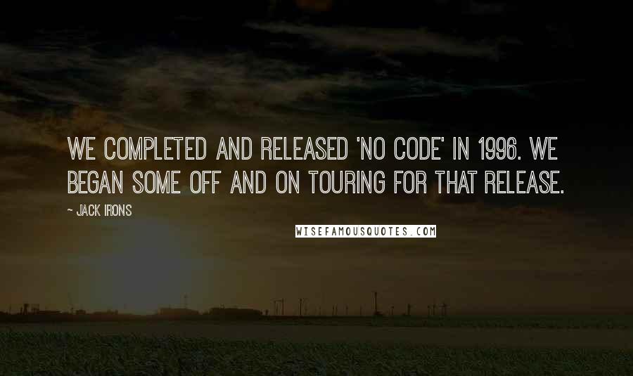Jack Irons quotes: We completed and released 'No Code' in 1996. We began some off and on touring for that release.