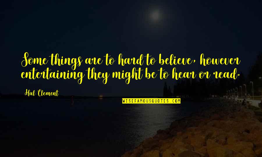 Jack Jeebs Quotes By Hal Clement: Some things are to hard to believe, however Jack Jeebs Quotes By Hal Clement: Some things are to hard to believe, however