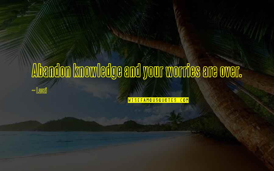 Jack Johnson Musician Quotes By Laozi: Abandon knowledge and your worries are over.