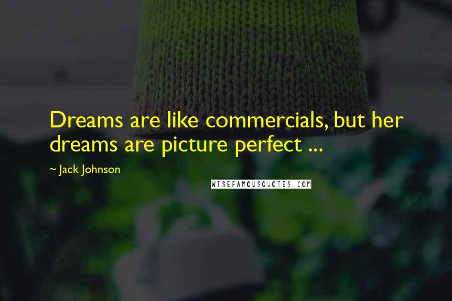 Jack Johnson quotes: Dreams are like commercials, but her dreams are picture perfect ...