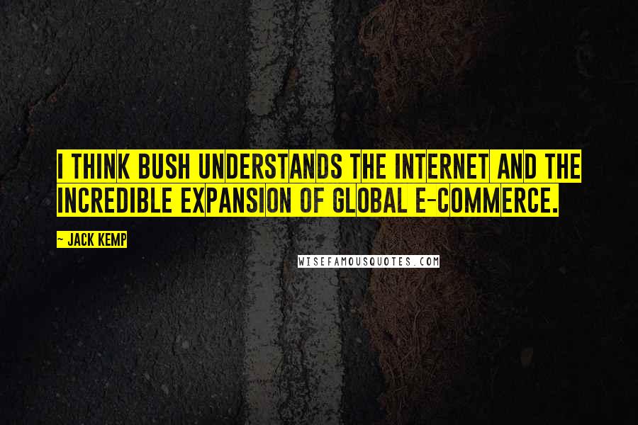 Jack Kemp quotes: I think Bush understands the Internet and the incredible expansion of global e-commerce.