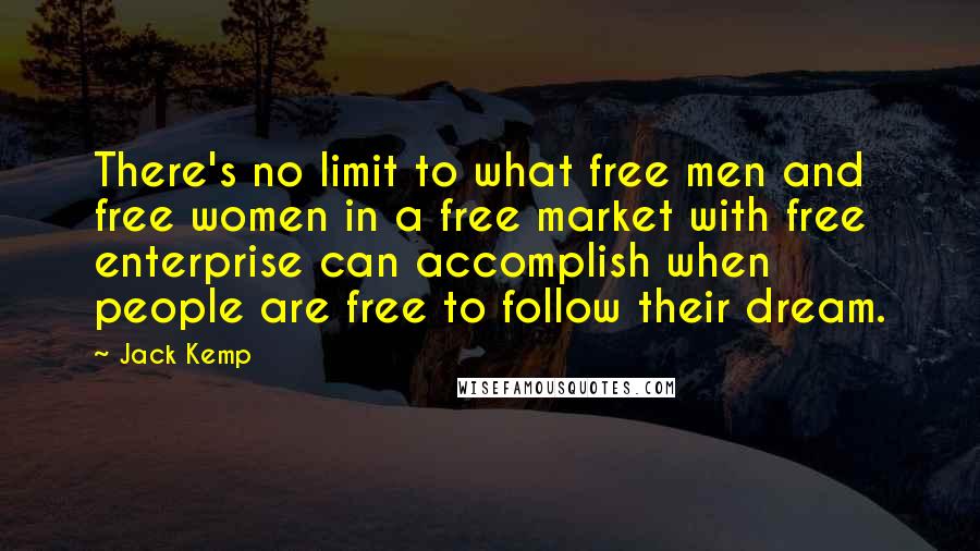 Jack Kemp quotes: There's no limit to what free men and free women in a free market with free enterprise can accomplish when people are free to follow their dream.