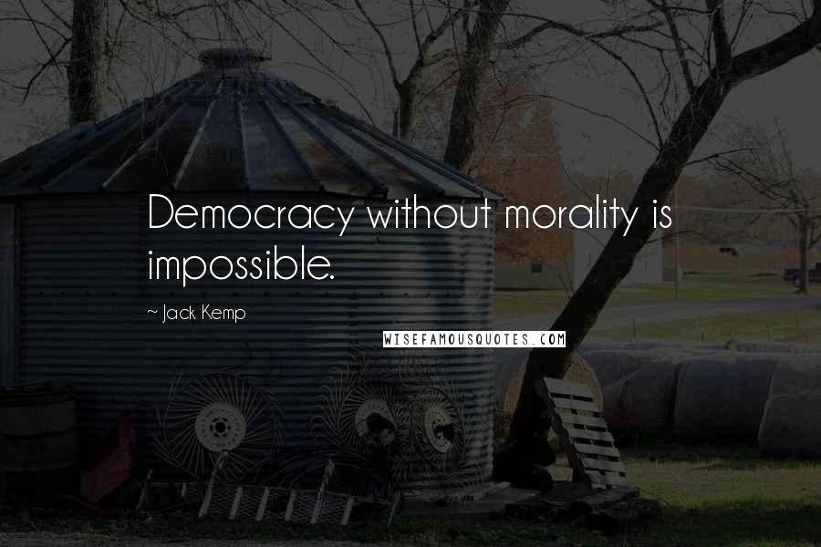 Jack Kemp quotes: Democracy without morality is impossible.