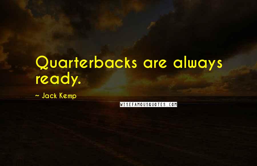 Jack Kemp quotes: Quarterbacks are always ready.