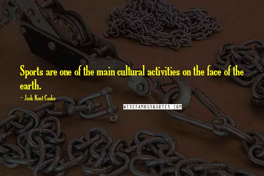Jack Kent Cooke quotes: Sports are one of the main cultural activities on the face of the earth.