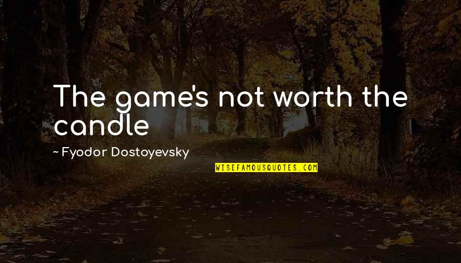Jack Kerouac Alley Quotes By Fyodor Dostoyevsky: The game's not worth the candle