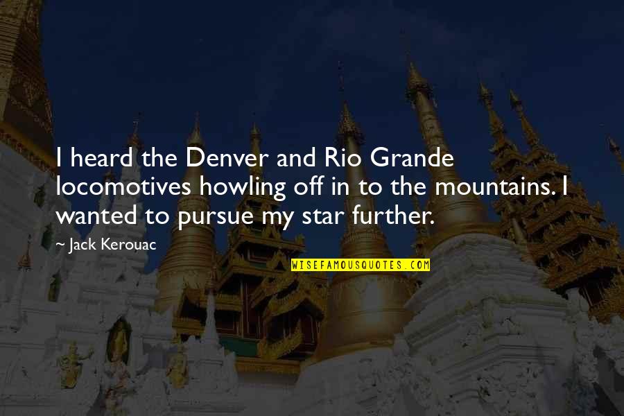 Jack Kerouac Denver Quotes By Jack Kerouac: I heard the Denver and Rio Grande locomotives