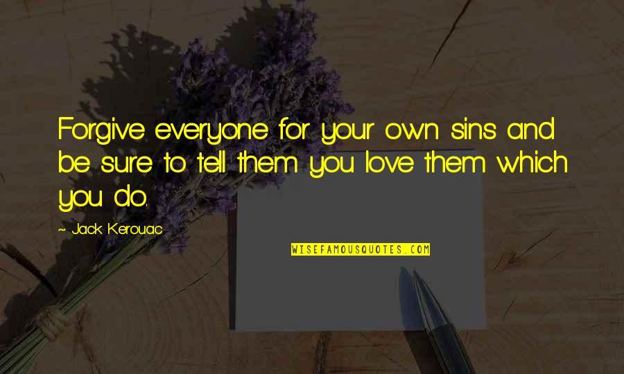 Jack Kerouac Love Quotes By Jack Kerouac: Forgive everyone for your own sins and be