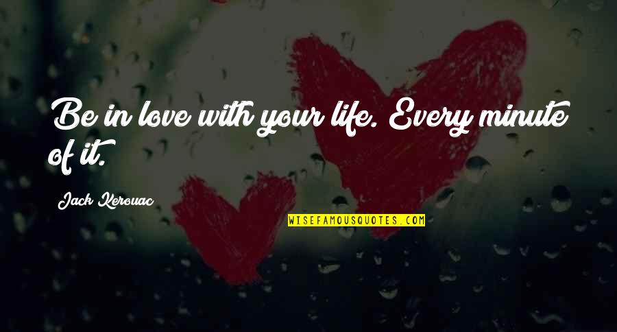 Jack Kerouac Love Quotes By Jack Kerouac: Be in love with your life. Every minute