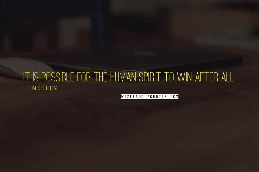 Jack Kerouac quotes: It is possible for the human spirit to win after all.