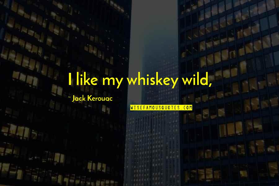 Jack Kerouac Quotes By Jack Kerouac: I like my whiskey wild,