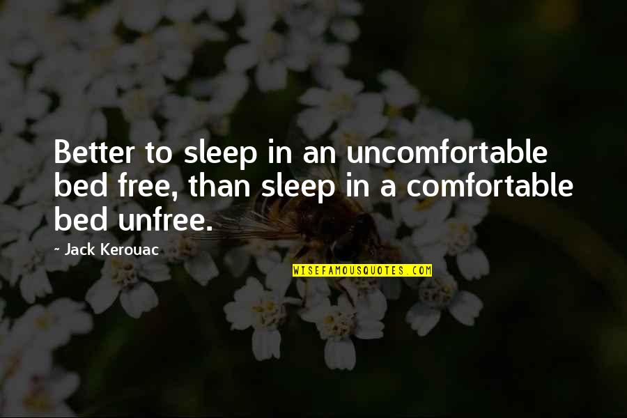 Jack Kerouac Quotes By Jack Kerouac: Better to sleep in an uncomfortable bed free,