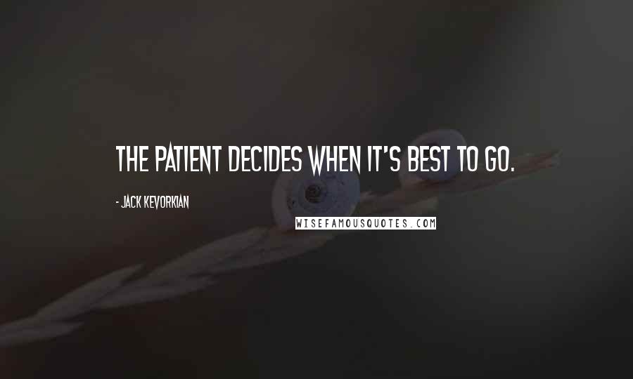 Jack Kevorkian quotes: The patient decides when it's best to go.
