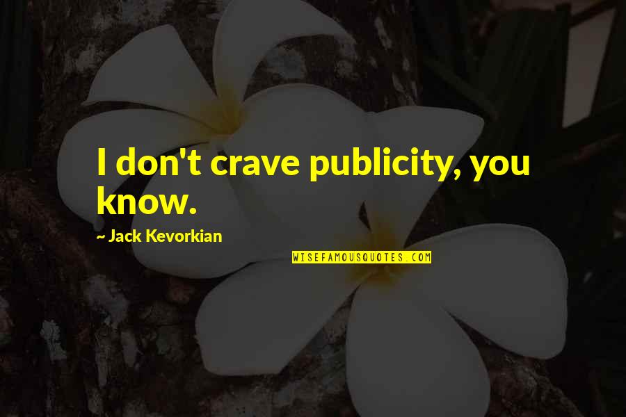 Jack Kevorkian Quotes By Jack Kevorkian: I don't crave publicity, you know.