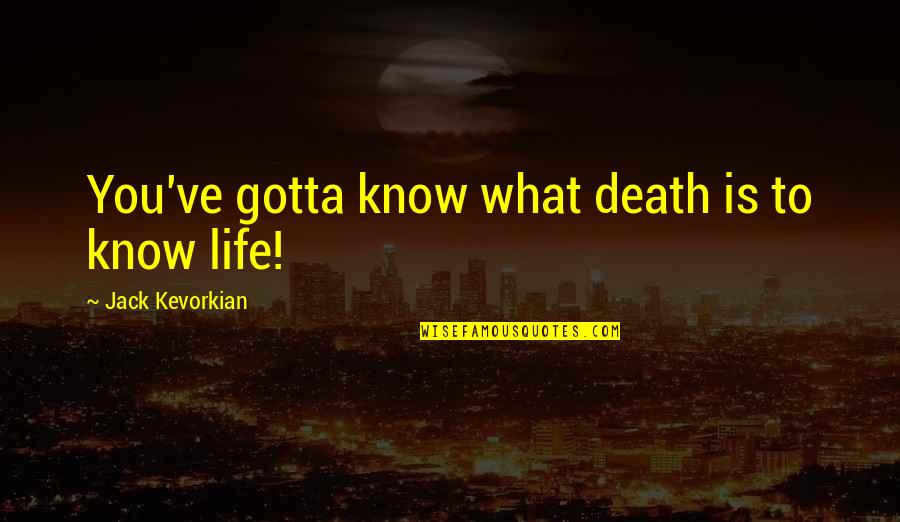 Jack Kevorkian Quotes By Jack Kevorkian: You've gotta know what death is to know