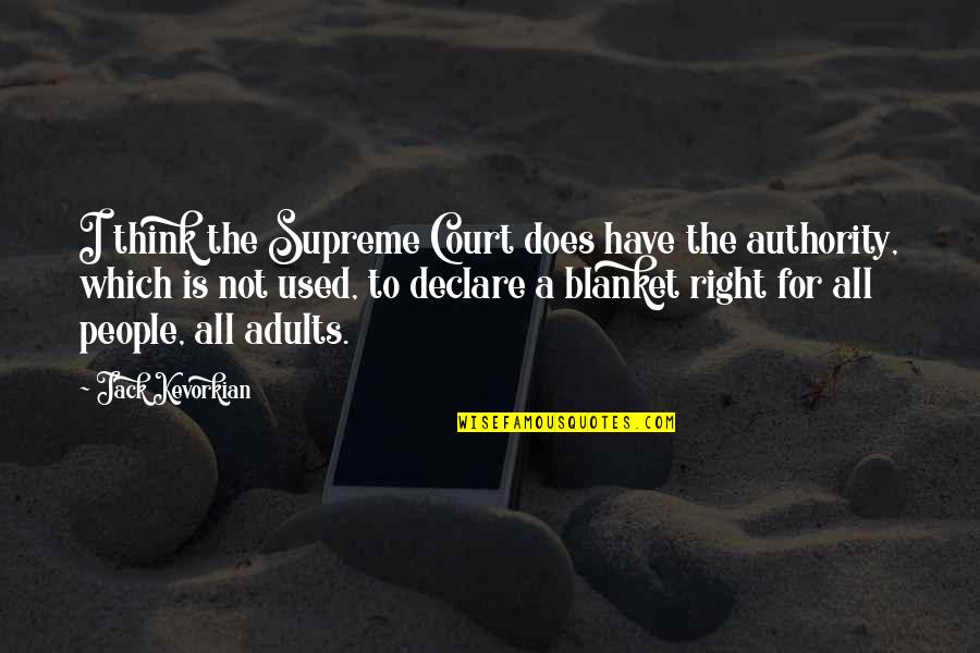 Jack Kevorkian Quotes By Jack Kevorkian: I think the Supreme Court does have the
